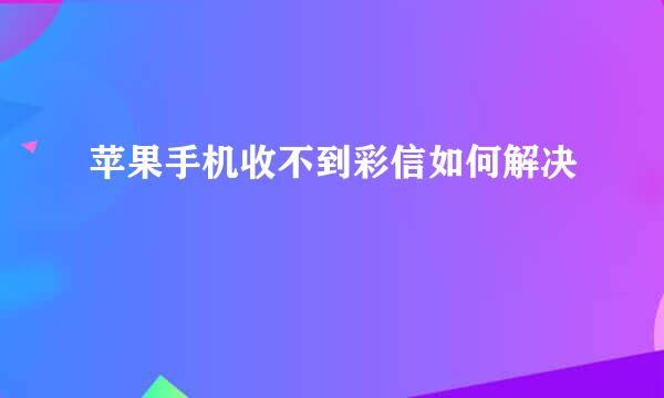 苹果手机收不到彩信如何解决