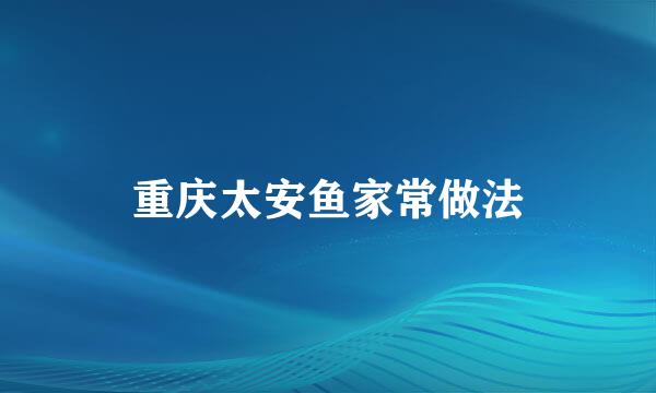 重庆太安鱼家常做法