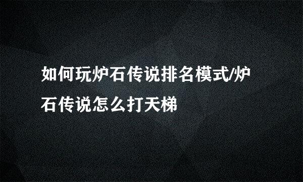 如何玩炉石传说排名模式/炉石传说怎么打天梯