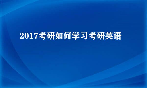 2017考研如何学习考研英语