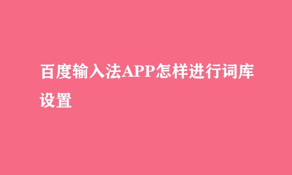 百度输入法APP怎样进行词库设置