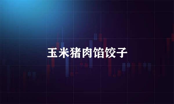 玉米猪肉馅饺子