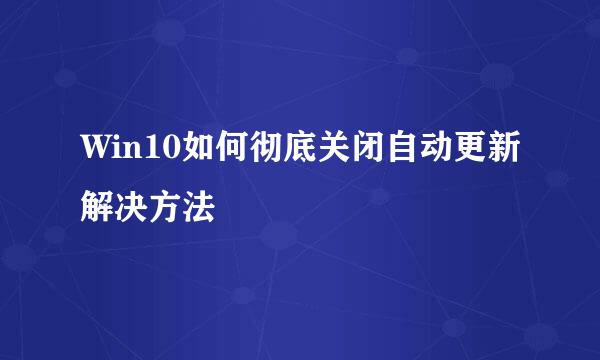 Win10如何彻底关闭自动更新解决方法