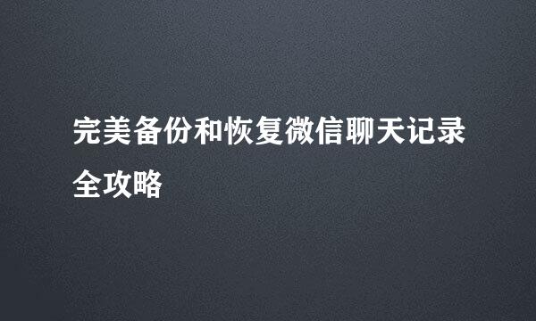 完美备份和恢复微信聊天记录全攻略