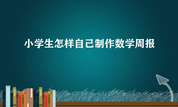 小学生怎样自己制作数学周报