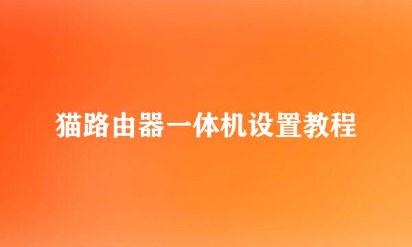 猫路由器一体机设置教程