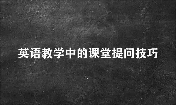 英语教学中的课堂提问技巧