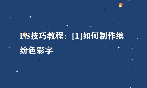 PS技巧教程：[1]如何制作缤纷色彩字