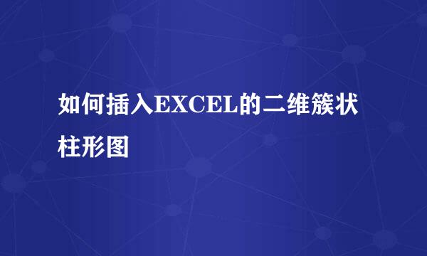 如何插入EXCEL的二维簇状柱形图