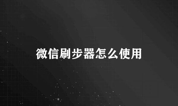 微信刷步器怎么使用