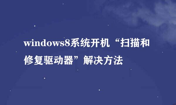 windows8系统开机“扫描和修复驱动器”解决方法