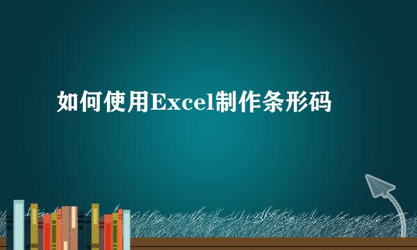 如何使用Excel制作条形码