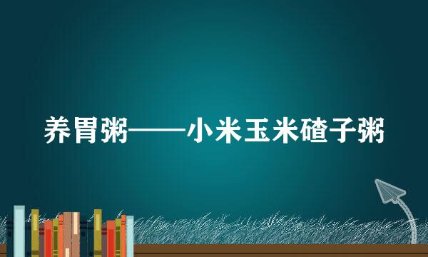 养胃粥——小米玉米碴子粥