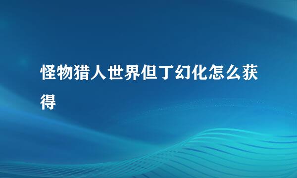 怪物猎人世界但丁幻化怎么获得