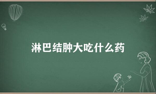 淋巴结肿大吃什么药