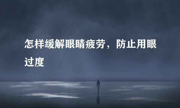 怎样缓解眼睛疲劳，防止用眼过度