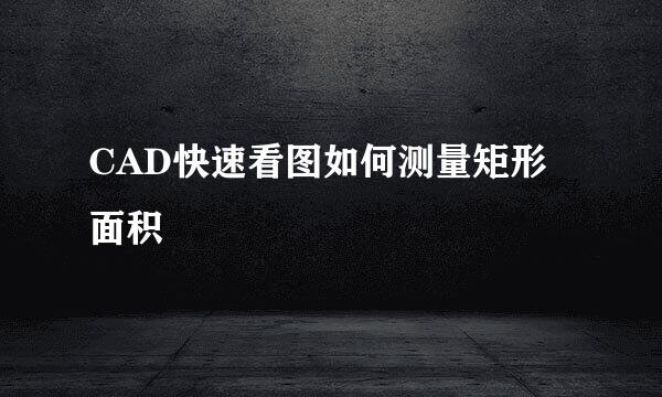 CAD快速看图如何测量矩形面积
