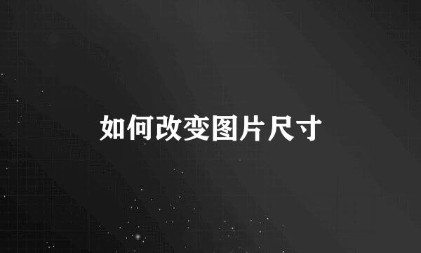 如何改变图片尺寸