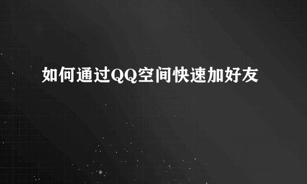 如何通过QQ空间快速加好友
