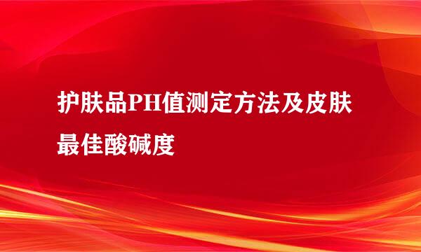 护肤品PH值测定方法及皮肤最佳酸碱度