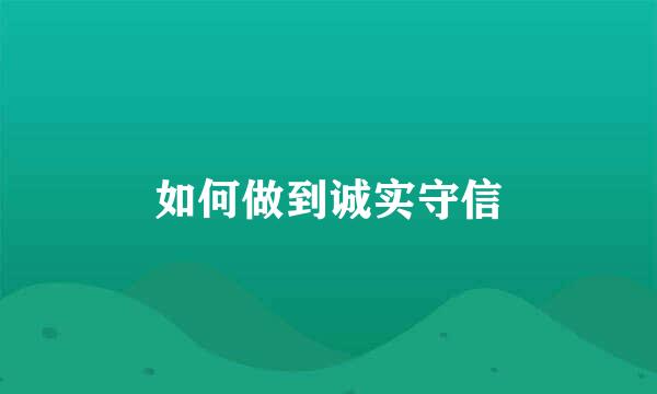 如何做到诚实守信