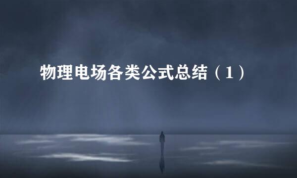 物理电场各类公式总结（1）