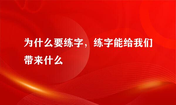 为什么要练字，练字能给我们带来什么