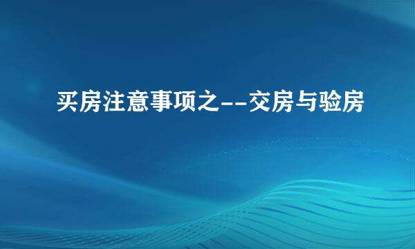 买房注意事项之--交房与验房