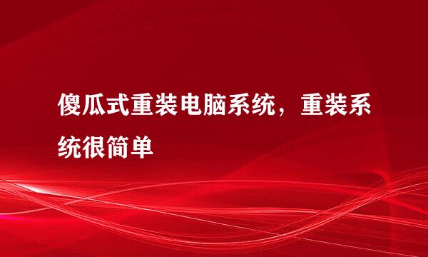 傻瓜式重装电脑系统，重装系统很简单