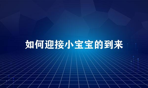 如何迎接小宝宝的到来
