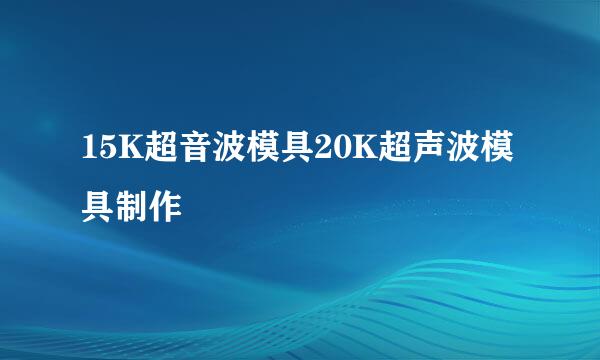 15K超音波模具20K超声波模具制作