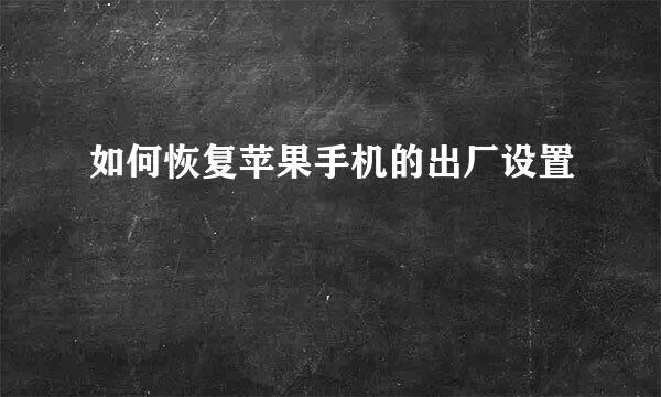 如何恢复苹果手机的出厂设置
