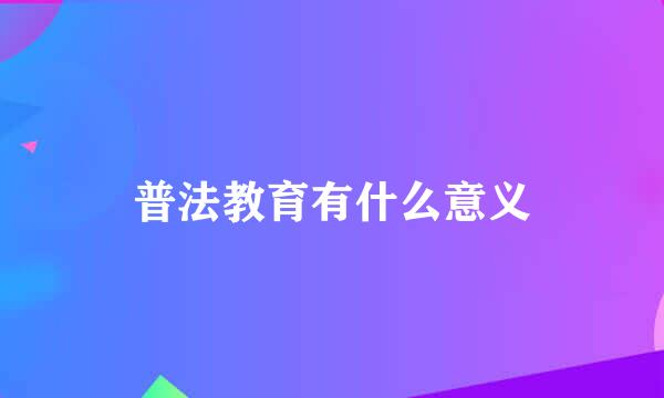 普法教育有什么意义