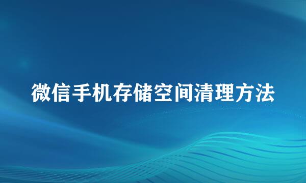 微信手机存储空间清理方法