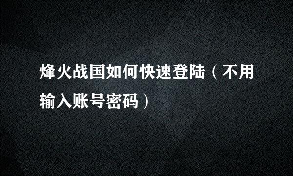 烽火战国如何快速登陆（不用输入账号密码）