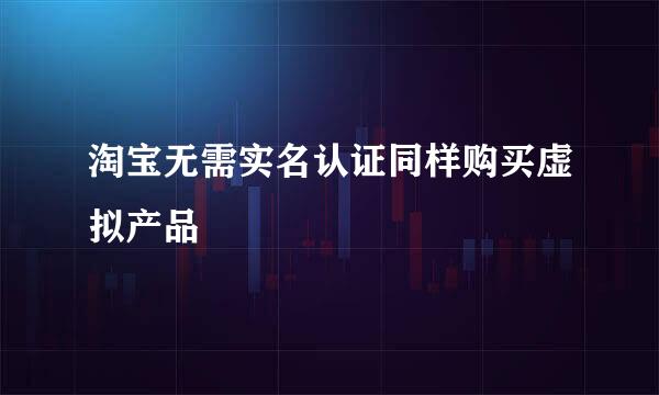 淘宝无需实名认证同样购买虚拟产品