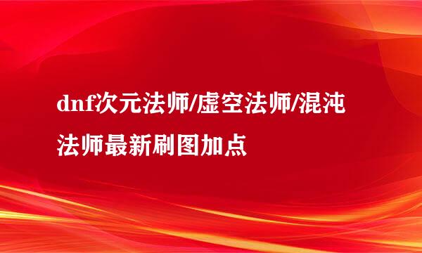 dnf次元法师/虚空法师/混沌法师最新刷图加点