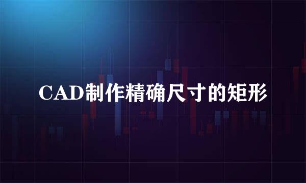 CAD制作精确尺寸的矩形