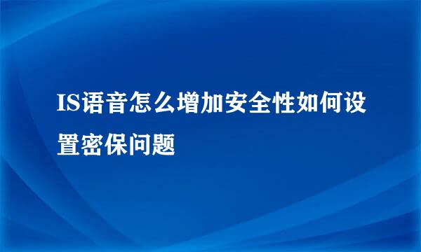 IS语音怎么增加安全性如何设置密保问题