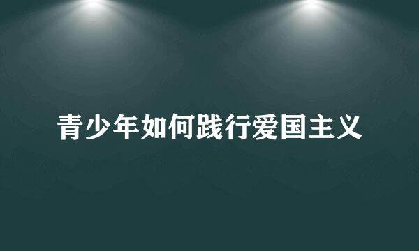 青少年如何践行爱国主义
