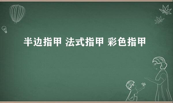 半边指甲 法式指甲 彩色指甲