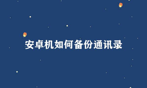安卓机如何备份通讯录