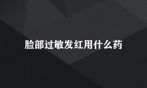 脸部过敏发红用什么药