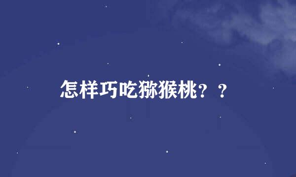 怎样巧吃猕猴桃？？