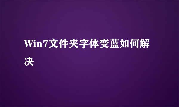 Win7文件夹字体变蓝如何解决
