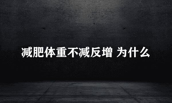 减肥体重不减反增 为什么