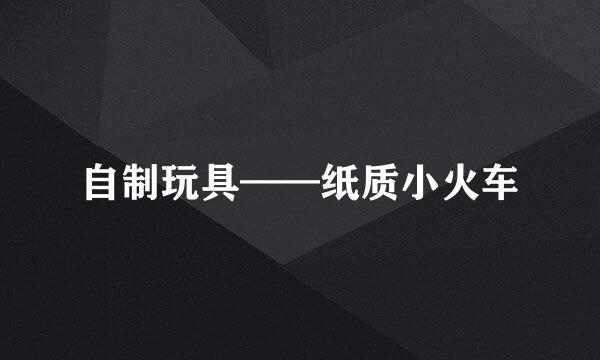 自制玩具——纸质小火车
