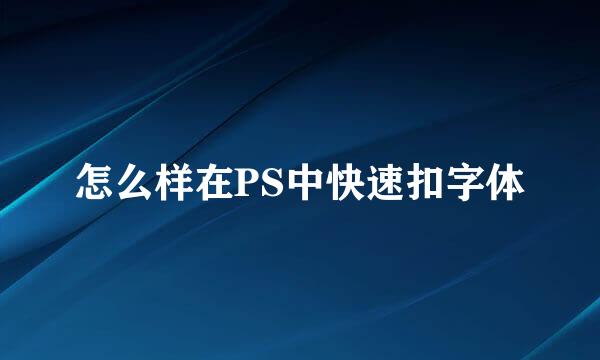 怎么样在PS中快速扣字体