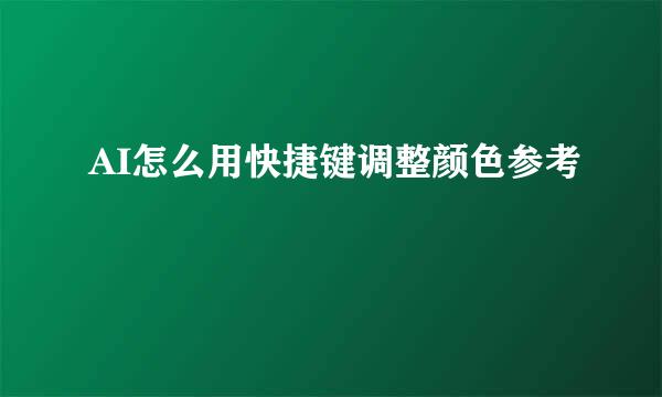 AI怎么用快捷键调整颜色参考