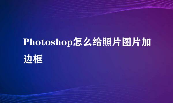 Photoshop怎么给照片图片加边框
